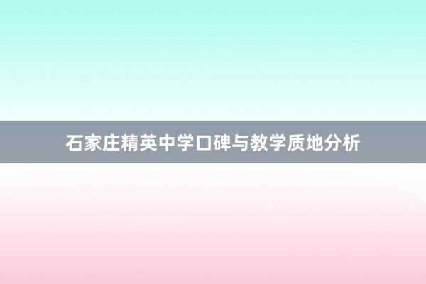 石家庄精英中学口碑与教学质地分析